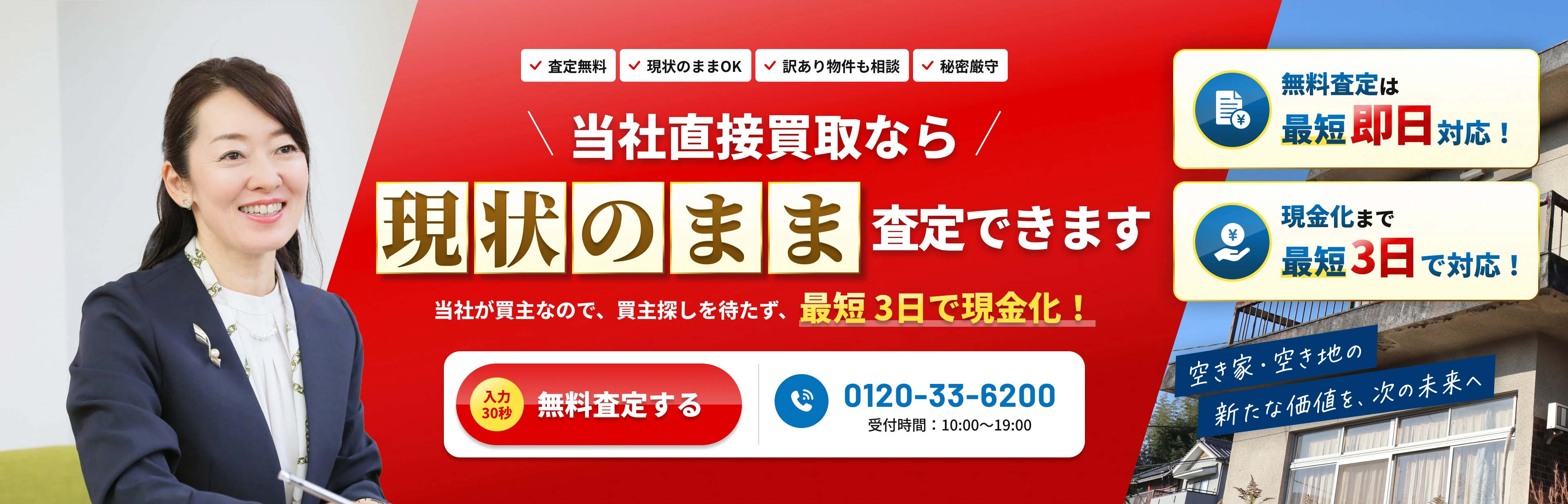当社直接買取なら現状のまま査定できます。当社が買主なので、買主探しを待たず、最短3日で現金化！無料査定は最短即日対応！現金化まで最短3日で対応！