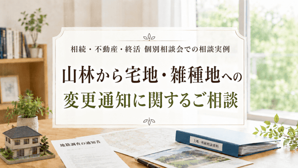 【相談事例】山林から宅地・雑種地への変更通知に関するご相談